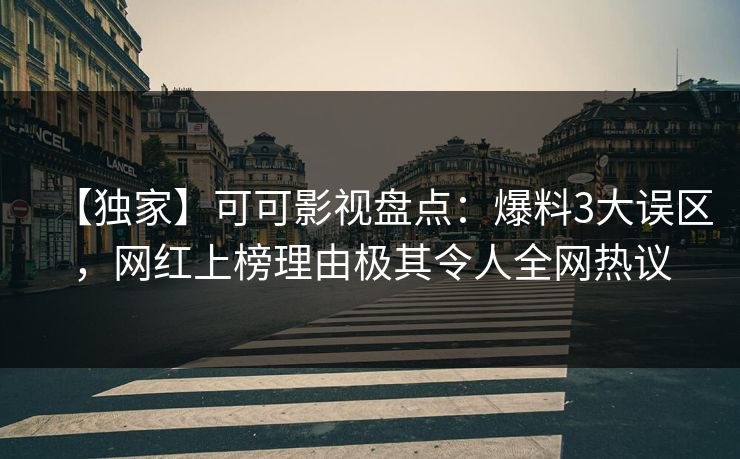 【独家】可可影视盘点：爆料3大误区，网红上榜理由极其令人全网热议